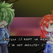 Реакция 13 Карт На I M Not Monster