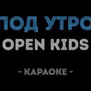 Open Kids Под Утро Караоке Текст Песни