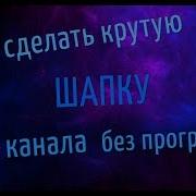 Как Сделать Крутую Шапку Для Канала Без Программ За Пару Минут