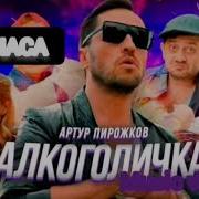 Артур Пирожков Алкоголичка 1 Час