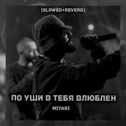 Miyagi По Уши В Тебя Влюблён Slowed Reverb