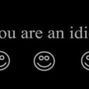 You Re An Idiot Hahaha