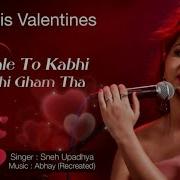 Pehle To Kabhi Kabhi Gham Tha Cover Song Sneh Upadhyay New Valentines Day Special
