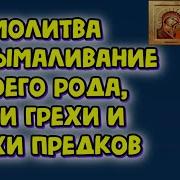 Молитва На Вымаливание Своего Рода Свои Грехи И Грехи Предков Кафизма