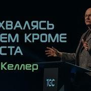 Тим Келлер Не Хвалясь Ничем Кроме Креста Проповедь 2019