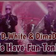 D White Dima D Lets Have Fun Tonight