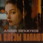 Слезы Капают Алибек Евгажуков