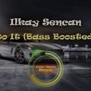 Ilkay Sencan Do It Bass Boosted C R Music