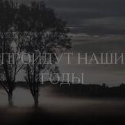 Пройдут Наши Юные Годы
