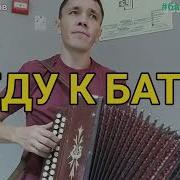 Еду К Бате На Гармошке