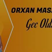 Orxan Masalli Gec Oldu