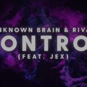 Nknown Brain X Rival Control Feat Jex