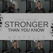 Stronger Than You Know Acapella Jared Halley Original