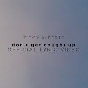Ziggy Alberts Don T Get Caught Up
