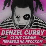 Перевод Cover Denzel Curry Clout Cobain На Русском