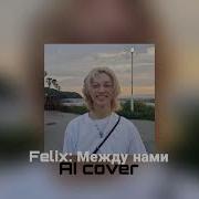 Ai Cover Между Нами Felix