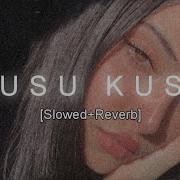 Kusu Kusu Slowed