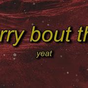 Yeat Sorry Bout That Slowed Lyrics Sorry About That Sorry About That