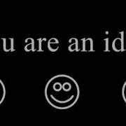 Dumb Dumb X Everybody Likes You X You Are An Idiot