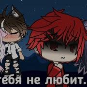 Клип Она Тебя Не Любит Gacha Life