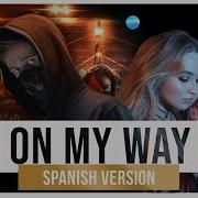 Alan Walker On My Way Feat Andrea García Spanish Version