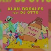 Alan Rosales Feat Dj Otto Tribal Acid Worldwide Exclusive