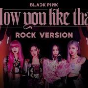 How You Like That Rock Version