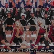 Blackpink Kill This Love Acapella Ver