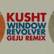 Kusht Window Revolver Geju Remix