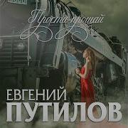 Евгений Путилов Прости Прощай