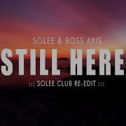 Solee Boss Axis Still Here Solee Club Re Edit